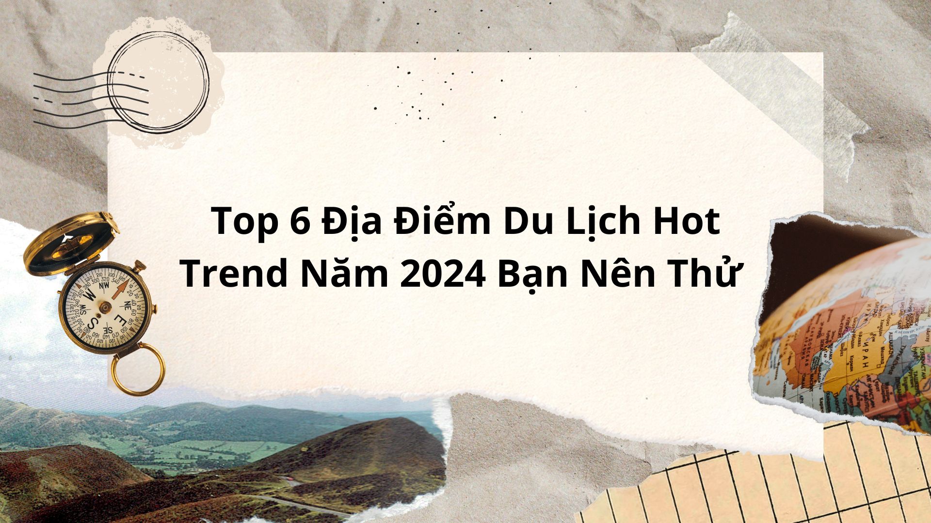 Top 6 Địa Điểm Du Lịch Hot Trend Năm 2024 Bạn Nên Thử